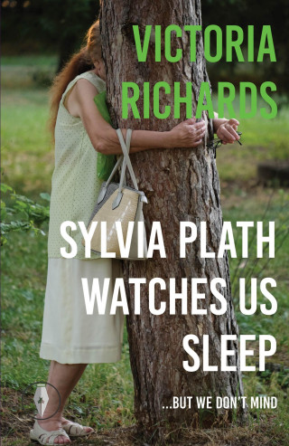 Victoria Richards: Sylvia Plath Watches Us Sleep But We Don't Mind