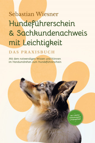 Sebastian Wiesner: Hundeführerschein & Sachkundenachweis mit Leichtigkeit - Das Praxisbuch: Mit dem notwendigen Wissen und Können im Handumdrehen zum Hundeführerschein | inkl. 5 Wochen Vorbereitungsplan & Prüfungsfragen