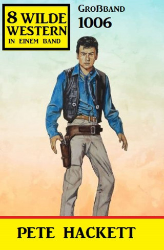 Pete Hackett: 8 Wilde Western Großband 1006