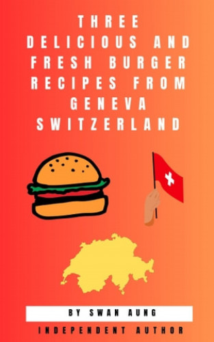 Swan Aung: Three Delicious and Fresh Burger Recipes from Geneva Switzerland