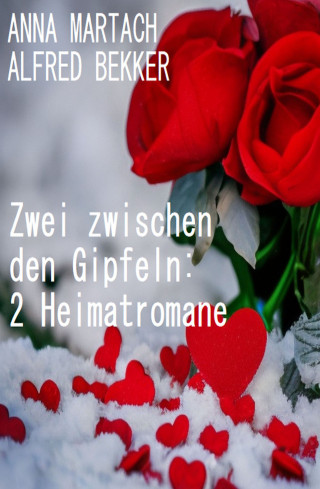 Anna Martach, Alfred Bekker: Zwei zwischen den Gipfeln: 2 Heimatromane