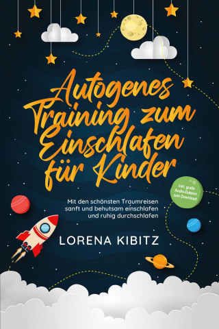 Lorena Kibitz: Autogenes Training zum Einschlafen für Kinder: Mit den schönsten Traumreisen sanft und behutsam einschlafen und ruhig durchschlafen - inkl. gratis Audio-Dateien zum Download