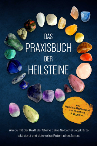 Milea Groninger: Das Praxisbuch der Heilsteine: Wie du mit der Kraft der Steine deine Selbstheilungskräfte aktivierst und dein volles Potential entfaltest - inkl. Heilstein-Meditationen zum Download & Orgonite
