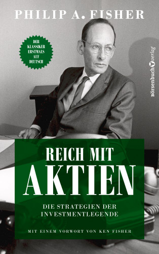 Philip A. Fisher: Reich mit Aktien - Die Strategien der Investmentlegende