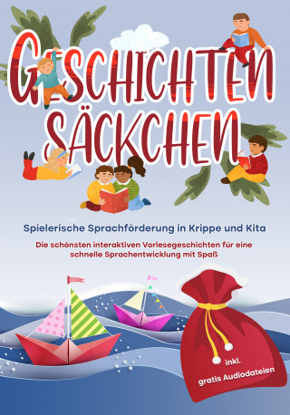 Katharina Albers: Geschichtensäckchen - Spielerische Sprachförderung in Krippe und Kita: Die schönsten interaktiven Vorlesegeschichten für eine schnelle Sprachentwicklung mit Spaß - inkl. gratis Audiodateien