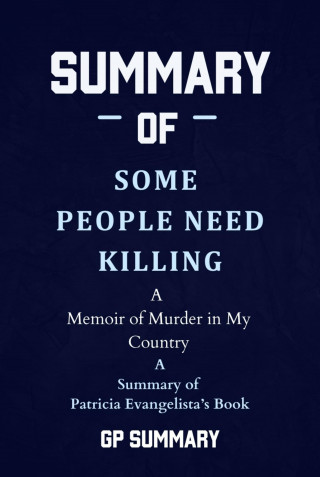 GP SUMMARY: Summary of Some People Need Killing by Patricia Evangelista:A Memoir of Murder in My Country