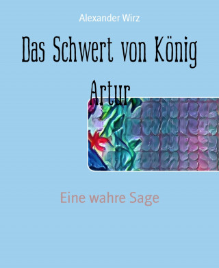 Alexander Wirz: Das Schwert von König Artur