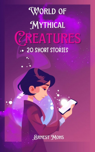 Ernest Mohs: World of Mythical Creatures 20 Short Stories