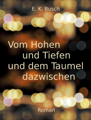 E. K. Busch: Vom Hohen und Tiefen und dem Taumel dazwischen