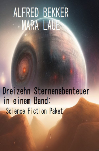 Alfred Bekker, Mara Laue: Dreizehn Sternenabenteuer in einem Band: Science Fiction Paket