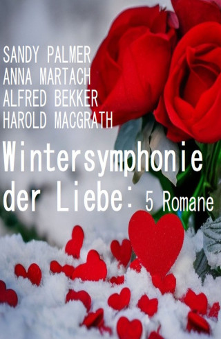 Sandy Palmer, Harold MacGrath, Alfred Bekker, Anna Martach: Wintersymphonie der Liebe: 5 Romane