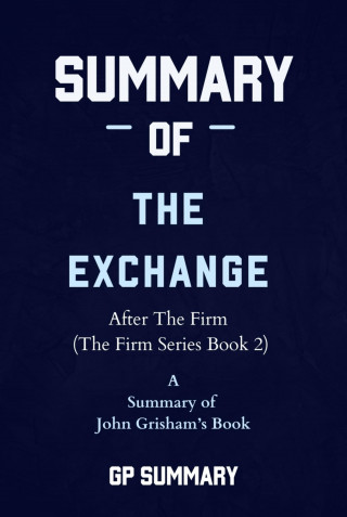 GP SUMMARY: Summary of The Exchange by John Grisham: After The Firm (The Firm Series)