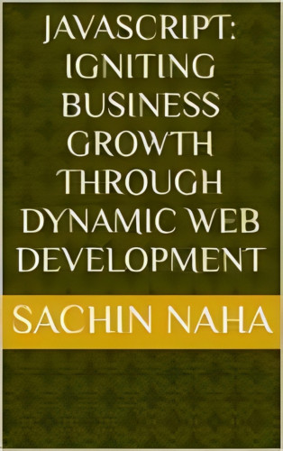 Sachin Naha: JavaScript: Igniting Business Growth Through Dynamic Web Development