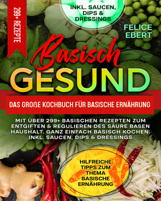 Felice Ebert: Basisch gesund – Das große Kochbuch für basische Ernährung