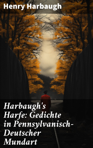 Henry Harbaugh: Harbaugh's Harfe: Gedichte in Pennsylvanisch-Deutscher Mundart