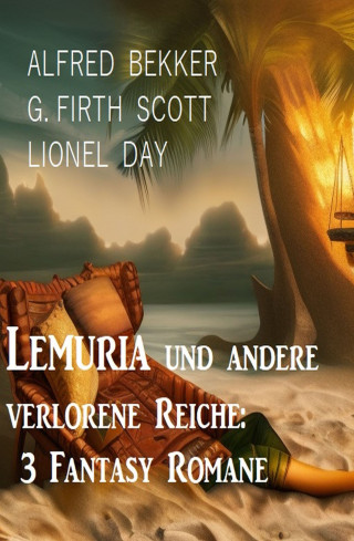 Alfred Bekker, G. Firth Scott, Lionel Day: Lemuria und andere verlorene Reiche: 3 Fantasy Romane