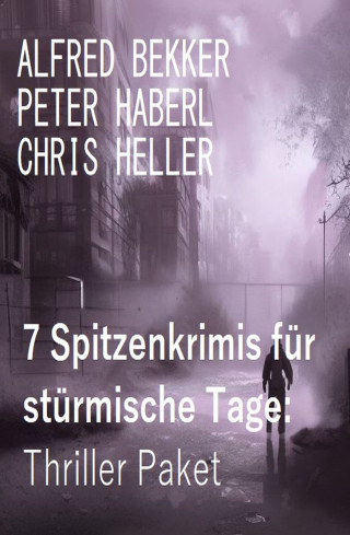 Alfred Bekker, Peter Haberl, Chris Heller: 7 Spitzenkrimis für stürmische Tage: Thriller Paket