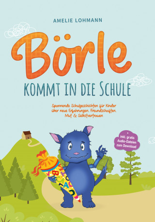 Amelie Lohmann: Börle kommt in die Schule: Spannende Schulgeschichten für Kinder über neue Erfahrungen, Freundschaften, Mut & Selbstvertrauen - inkl. gratis Audio-Dateien zum Download