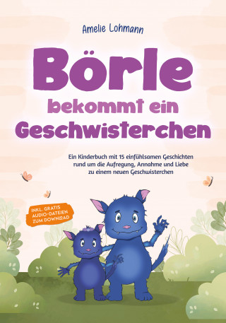 Amelie Lohmann: Börle bekommt ein Geschwisterchen: Ein Kinderbuch mit 15 einfühlsamen Geschichten rund um die Aufregung, Annahme und Liebe zu einem neuen Geschwisterchen - inkl. gratis Audio-Dateien zum Download