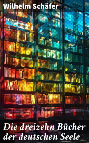Wilhelm Schäfer: Die dreizehn Bücher der deutschen Seele