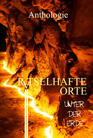 Mikey L. Theiß, Jörg Olbrich, Marcel Sander, C. G. Bittner, Yann Krehl, Nicola Hölderle, Elena C. M. Tüx, Kurt B. Wolf, Jannik Zurmühlen, Sebastian Steffens, W. C. Büttner: Rätselhafte Orte unter der Erde