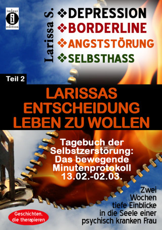 Larissa S.: DEPRESSION - BORDERLINE - ANGSTSTÖRUNG - SELBSTHASS