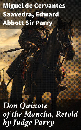 Miguel de Cervantes Saavedra, Sir Edward Abbott Parry: Don Quixote of the Mancha, Retold by Judge Parry