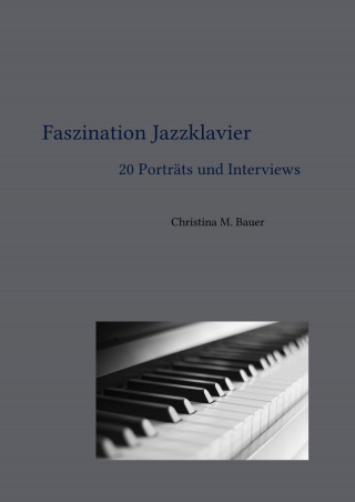 Christina Maria Bauer: Faszination Jazzklavier - 20 Porträts und Interviews