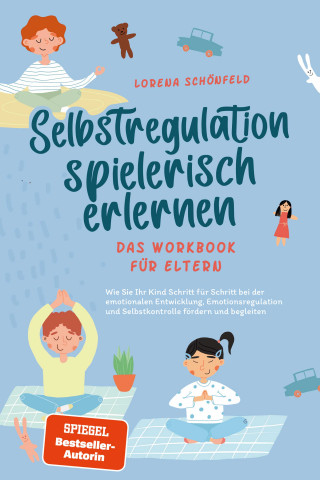 Lorena Schönfeld: Selbstregulation spielerisch erlernen - Das Workbook für Eltern: Wie Sie Ihr Kind Schritt für Schritt bei der emotionalen Entwicklung, Emotionsregulation und Selbstkontrolle fördern und begleiten