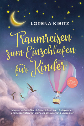 Lorena Kibitz: Traumreisen zum Einschlafen für Kinder: Magische Gute-Nacht-Geschichten zum Entspannen und Einschlafen für kleine Abenteurer und Entdecker - inkl. gratis Audio-Dateien zum Download