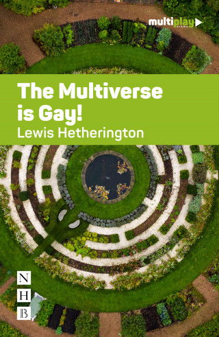 Lewis Hetherington: The Multiverse is Gay! (NHB Modern Plays)