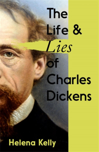 Helena Kelly: The Life and Lies of Charles Dickens