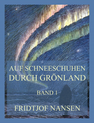 Fridtjof Nansen: Auf Schneeschuhen durch Grönland, Band 1