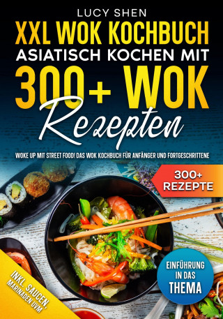 Lucy Shen: XXL Wok Kochbuch – Asiatisch kochen mit 300+Wok Rezepten