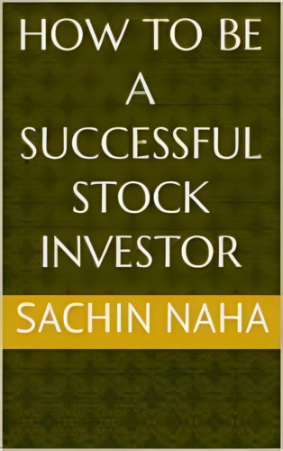 Sachin Naha: How To Be A Successful Stock Investor