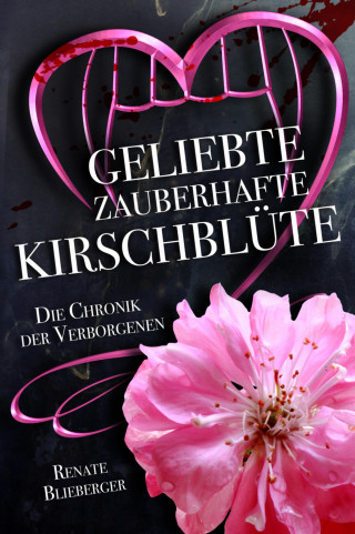 Renate Blieberger: Die Chronik der Verborgenen - Geliebte zauberhafte Kirschblüte