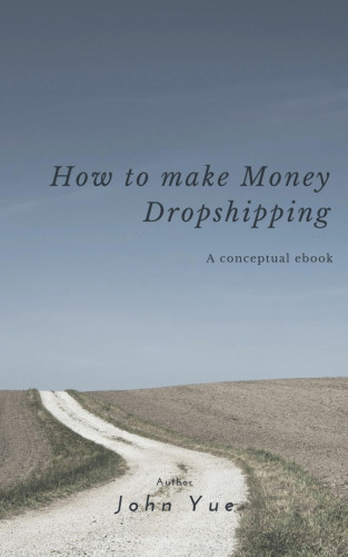 John Yue: HOW TO MAKE MONEY DROPSHIPPING