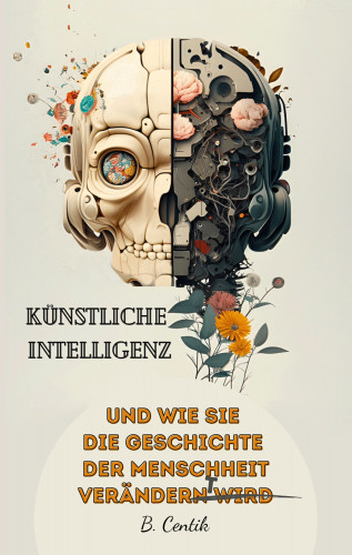 B. Centik: Künstliche Intelligenz und wie sie die Geschichte der Menschheit verändert