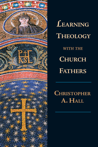 Christopher A. Hall: Learning Theology with the Church Fathers