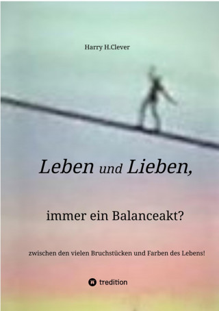 Harry H.Clever: Leben und Lieben, immer ein Balanceakt?