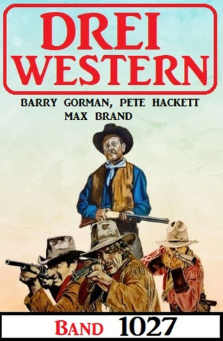 Barry Gorman, Pete Hackett, Max Brand: Drei Western Band 1027