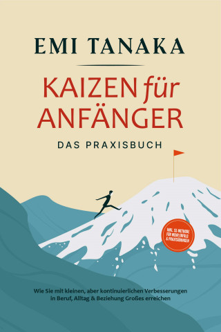 Emi Tanaka: Kaizen für Anfänger - Das Praxisbuch: Wie Sie mit kleinen aber kontinuierlichen Verbesserungen in Beruf, Alltag & Beziehung Großes erreichen - inkl. 5S-Methode für mehr Erfolg & Praxisübungen