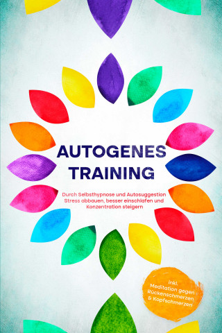 Maria Klemm: Autogenes Training: Durch Selbsthypnose und Autosuggestion Stress abbauen, besser einschlafen und Konzentration steigern - inkl. Meditation gegen Rückenschmerzen & Kopfschmerzen