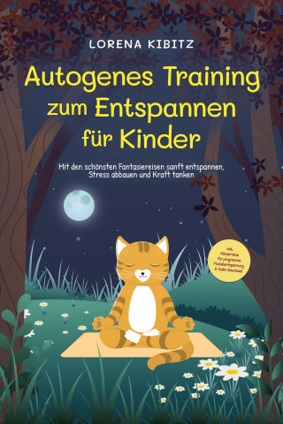 Lorena Kibitz: Autogenes Training zum Entspannen für Kinder: Mit den schönsten Fantasiereisen sanft entspannen, Stress abbauen und Kraft tanken - inkl. Körperreise für progressive Muskelentspannung & Audio-Download