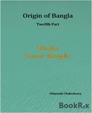 Dibyendu Chakraborty: Origin of Bangla Twelfth Part Dhaka Sonar Bangla