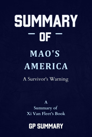 GP SUMMARY: Summary of Mao's America by Xi Van Fleet: A Survivor's Warning