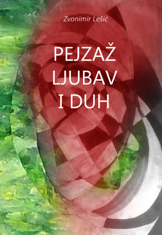 Zvonimir Lešić: Pejzaž Ljubav Duh