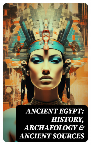 Arthur Gilman, George Rawlinson, E. A. Wallis Budge, Gaston Maspero, Agnes Sophia Griffith Johns: Ancient Egypt: History, Archaeology & Ancient Sources