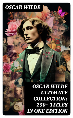 Oscar Wilde: OSCAR WILDE Ultimate Collection: 250+ Titles in One Edition