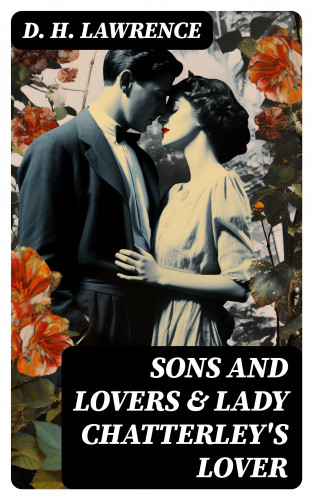 D. H. Lawrence: Sons and Lovers & Lady Chatterley's Lover